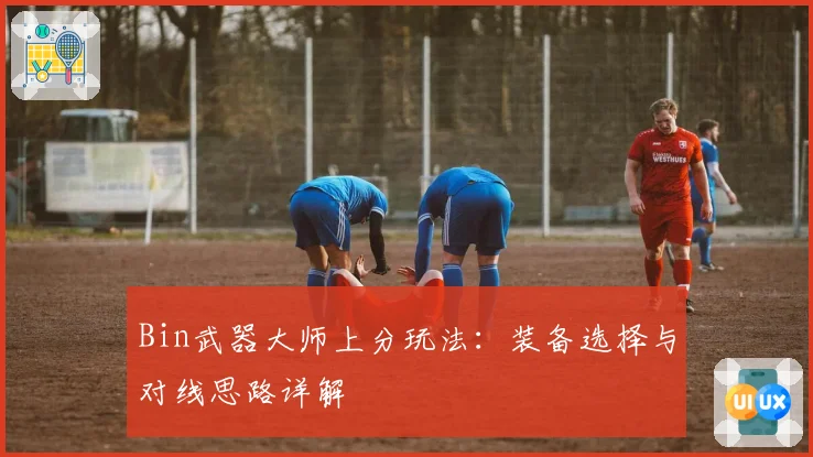 Bin武器大师上分玩法:装备选择与对线思路详解